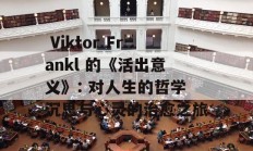  Viktor Frankl 的《活出意义》: 对人生的哲学沉思与心灵的治愈之旅